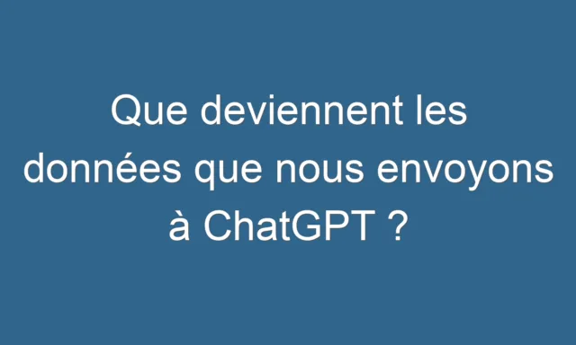 que deviennent les données que nous envoyons à chatgpt ?